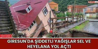 Giresun'da Şiddetli Yağışlar Sel ve Heyelana Yol Açtı