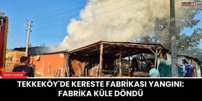 Tekkeköy'de Kereste Fabrikası Yangını: Fabrika Küle Döndü
