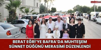 Berat Eğri’ye Bafra’da Muhteşem Sünnet Düğünü Merasimi Düzenlendi