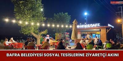 Bafra Belediyesi Sosyal Tesislerine Ziyaretçi Akını