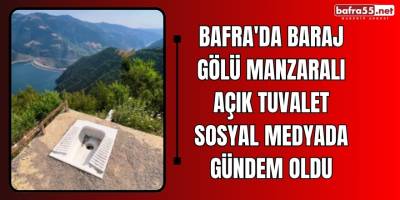 Bafra'da Baraj Gölü Manzaralı Açık Tuvalet Sosyal Medyada Gündem Oldu