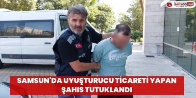 Samsun'da Uyuşturucu Ticareti Yapan Şahıs Tutuklandı