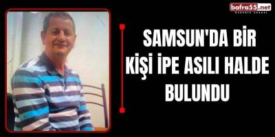 Samsun'da Bir Kişi İpe Asılı Halde Bulundu