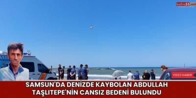 Samsun'da Denizde Kaybolan Abdullah Taşlıtepe'nin Cansız Bedeni Bulundu