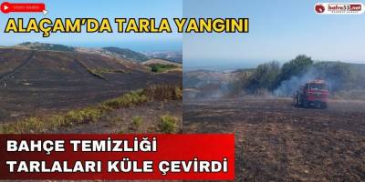 ALAÇAM'DA BAHÇE TEMİZLİĞİ TARLALARI KÜLE ÇEVİRDİ