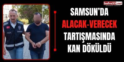 Samsun'da Alacak-Verecek Tartışmasında Kan Döküldü