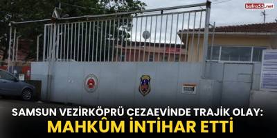 Samsun Vezirköprü Cezaevinde Trajik Olay: Mahkûm İntihar Etti