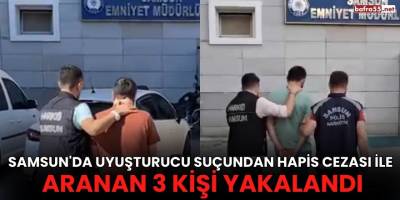 Samsun'da uyuşturucu suçundan hapis cezası ile aranan 3 kişi yakalandı