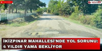 İkizpınar Mahallesi'nde Yol Sorunu: 4 Yıldır Yama Bekliyor