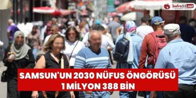 Samsun'un 2030 nüfus öngörüsü 1 milyon 388 bin