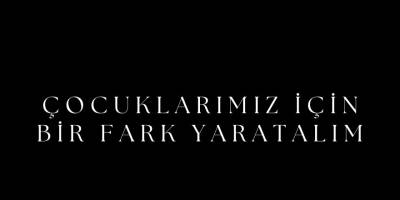 ÇOCUKLARIMIZ İÇİN BİR FARK YARATALIM
