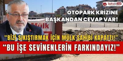 BAFRA TEKEL OTOPARKI KRİZİNE BAŞKANDAN CEVAP VAR!