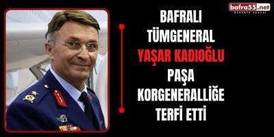 Bafralı Tümgeneral Yaşar Kadıoğlu Paşa Korgeneralliğe Terfi Etti