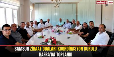 Samsun Ziraat Odaları Koordinasyon Kurulu Bafra’da Toplandı