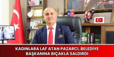 Kadınlara Laf Atan Pazarcı, Belediye Başkanına Bıçakla Saldırdı