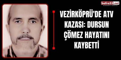 Vezirköprü'de ATV Kazası: Dursun Çömez Hayatını Kaybetti