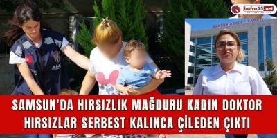 Samsun'da Hırsızlık Mağduru Kadın Doktor hırsızlar serbest kalınca çileden çıktı