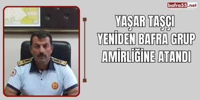Yaşar Taşçı Yeniden Bafra Grup Amirliğine Atandı