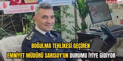 Boğulma Tehlikesi Geçiren Emniyet Müdürü Sarısoy'un Durumu İyiye Gidiyor