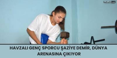 Havzalı Genç Sporcu Şaziye Demir, Dünya Arenasına Çıkıyor
