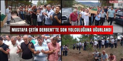 Mustafa Çetin Derbent’te Son Yolculuğuna Uğurlandı