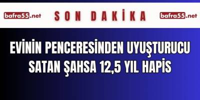 Evinin penceresinden uyuşturucu satan şahsa 12,5 yıl hapis