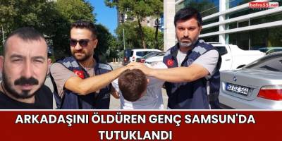 Arkadaşını Öldüren Genç Samsun'da Tutuklandı