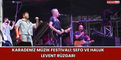 Sinop'ta Sefo ve Haluk Levent rüzgarı