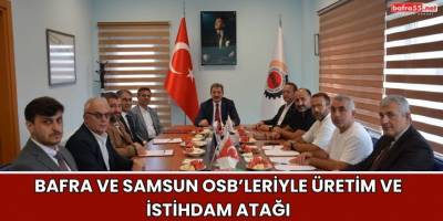 Bafra ve Samsun OSB’leriyle Üretim ve İstihdam Atağı