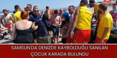 Samsun'da Denizde Kaybolduğu Sanılan Çocuk Karada Bulundu