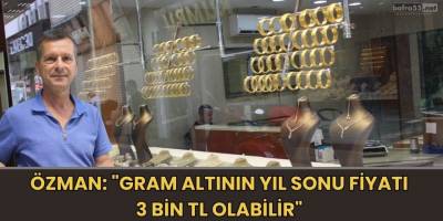 Özman: "Gram Altının Yıl Sonu Fiyatı 3 Bin TL Olabilir"