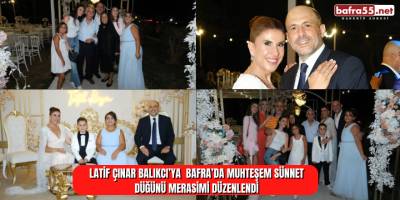 Latif Çınar Balıkcı’ya  Bafra’da Muhteşem Sünnet Düğünü Merasimi Düzenlendi