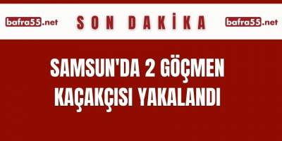 Samsun'da 2 göçmen kaçakçısı yakalandı