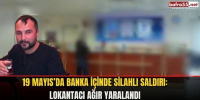 19 Mayıs' da Banka İçinde Silahlı Saldırı: Lokantacı Ağır Yaralandı