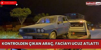 SAMSUN'DA KONTROLDEN ÇIKAN ARAÇ, FACİAYI UCUZ ATLATTI