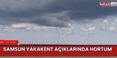 Samsun Yakakent Açıklarında Hortum