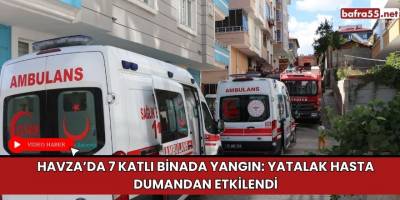 Havza’da 7 Katlı Binada Yangın: Yatalak Hasta Dumandan Etkilendi