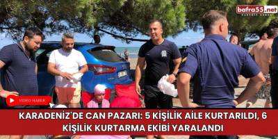 Karadeniz'de can pazarı: 5 kişilik aile kurtarıldı, 6 kişilik kurtarma ekibi yaralandı