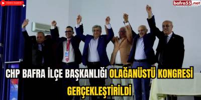 CHP Bafra İlçe Başkanlığı Olağanüstü Kongresi Gerçekleştirildi