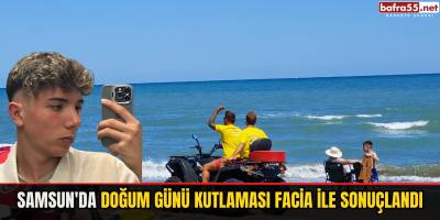 Samsun'da Doğum Günü Kutlaması Facia ile Sonuçlandı