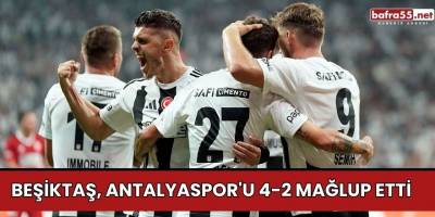 Beşiktaş, Antalyaspor'u 4-2 Mağlup Etti
