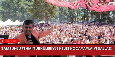 Samsunlu Fehmi Türküleriyle Keles Kocayayla’yı Salladı
