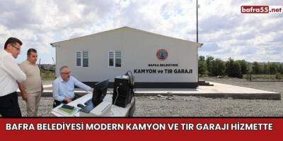 BAFRA BELEDİYESİ MODERN KAMYON VE TIR GARAJI HİZMETTE