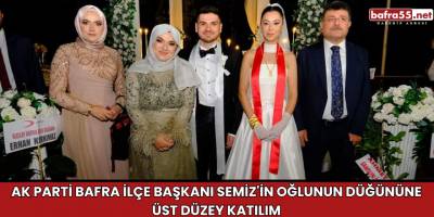 AK Parti Bafra İlçe Başkanı Semiz'in Oğlunun Düğününe Üst Düzey Katılım