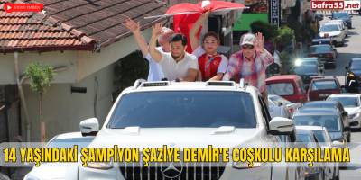 14 Yaşındaki Şampiyon Şaziye Demir'e Coşkulu Karşılama