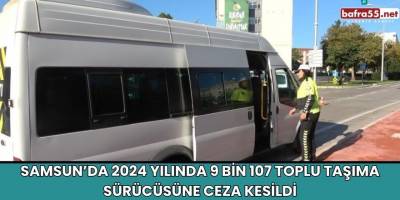 Samsun’da 2024 Yılında 9 Bin 107 Toplu Taşıma Sürücüsüne Ceza Kesildi