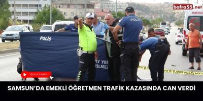 Samsun’da Emekli Öğretmen Trafik Kazasında Can Verdi