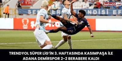 Trendyol Süper Lig’in 3. Haftasında Kasımpaşa ile Adana Demirspor 2-2 Berabere Kaldı
