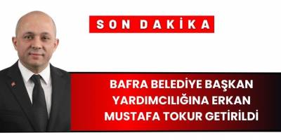 Bafra Belediye Başkan Yardımcılığına Erkan Mustafa Tokur Getirildi
