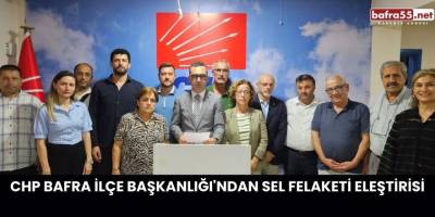 CHP Bafra İlçe Başkanlığı'ndan Sel Felaketi Eleştirisi